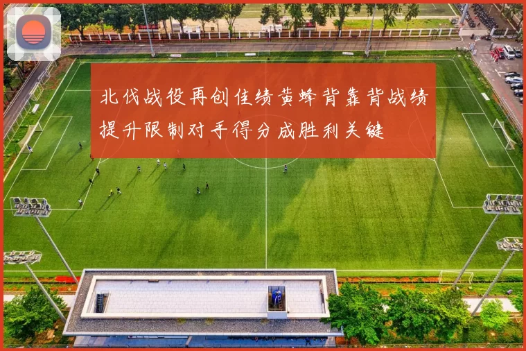 北伐战役再创佳绩黄蜂背靠背战绩提升限制对手得分成胜利关键