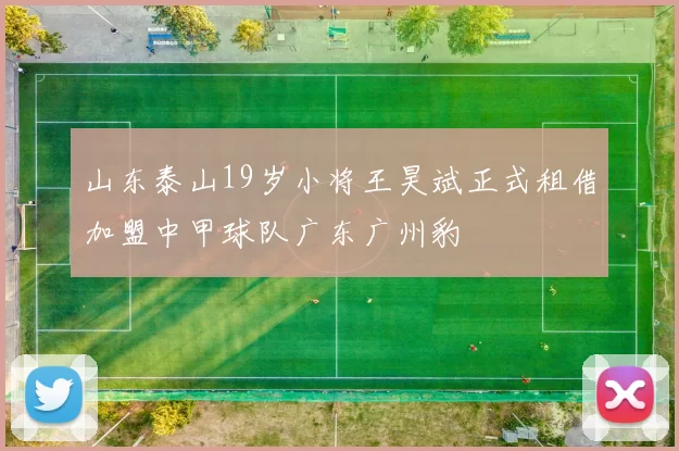 山东泰山19岁小将王昊斌正式租借加盟中甲球队广东广州豹